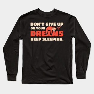 Sloth Don't Give Up On Your Dreams Keep Sleeping Sloths Long Sleeve T-Shirt